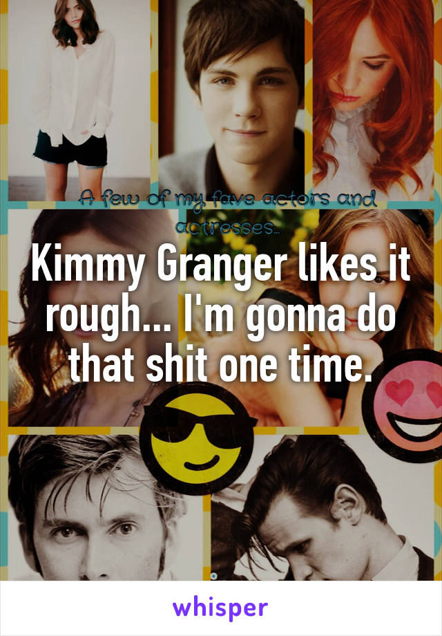 Kimmy granger likes it rough